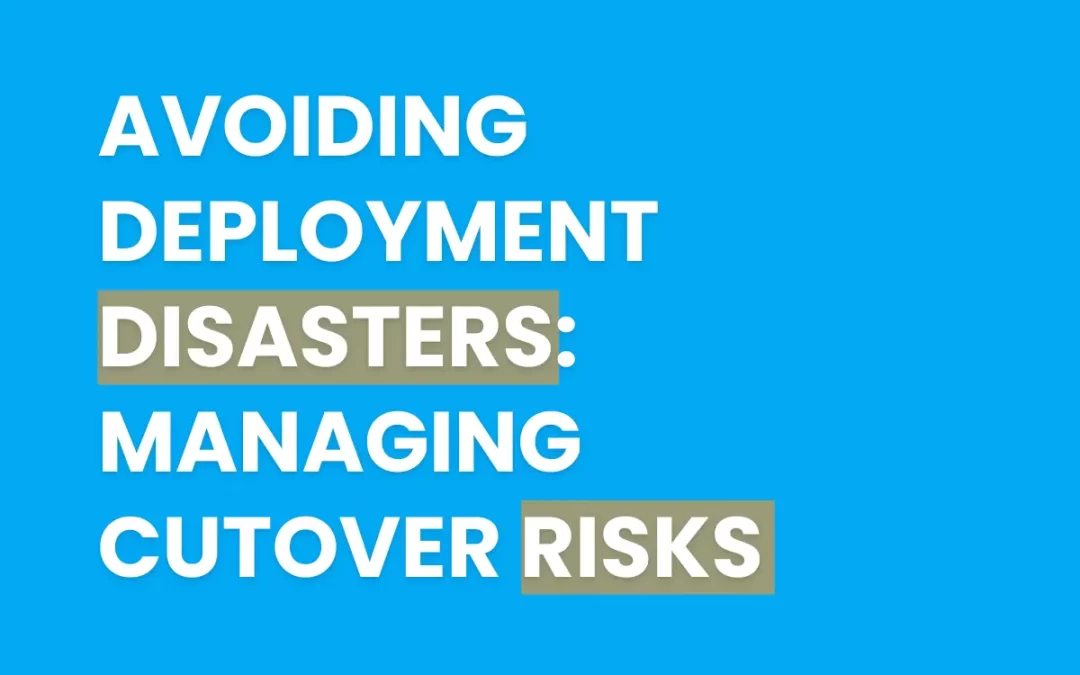 Avoid Deployment Disaster: Managing Cutover Risks
